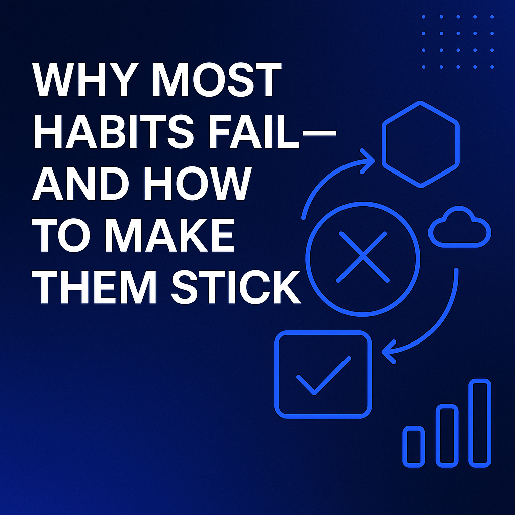 Why Most Habits Fail — And How to Make Them Stick